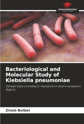 Bacteriological and Molecular Study of Klebsiella pneumoniae: Genetic basis of antibiotic resistance in strains isolated in Algeria