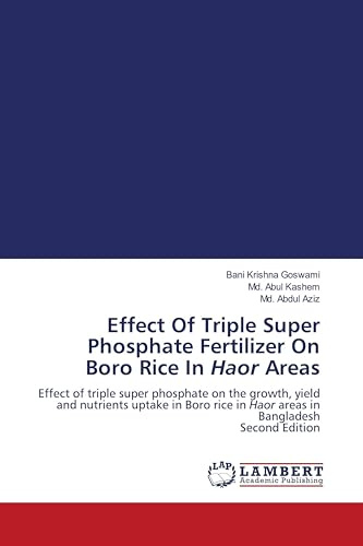 Effect Of Triple Super Phosphate Fertilizer On Boro Rice In Haor Areas: Effect of triple super phosphate on the growth, yield and nutrients uptake in ... in Haor areas in Bangladesh Second Edition