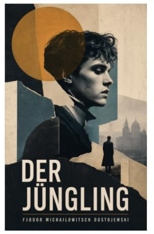 Der Jüngling: Ein psychologischer Bildungsroman über Vaterkonflikt, Ehrgeiz und moralische Zerrissenheit im zaristischen Russland