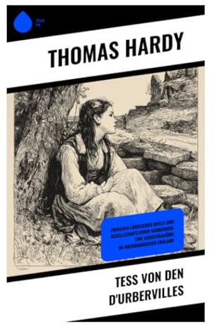 Tess von den d'Urbervilles: Zwischen ländlicher Idylle und gesellschaftlichen Schranken: Eine Liebestragödie im viktorianischen England