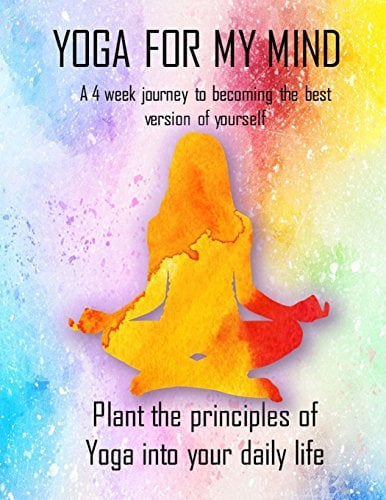 Yoga For My Mind - 4 Week Journal: Incorporating Your Yoga Practice Into Your Daily Life