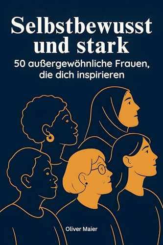 Selbstbewusst und stark: 50 außergewöhnliche Frauen, die dich inspirieren