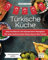 Türkische Küche: Das Kochbuch mit klassischen Rezepten für eine kulinarische Reise durch die Türkei. Jedes Rezept farbig bebildert