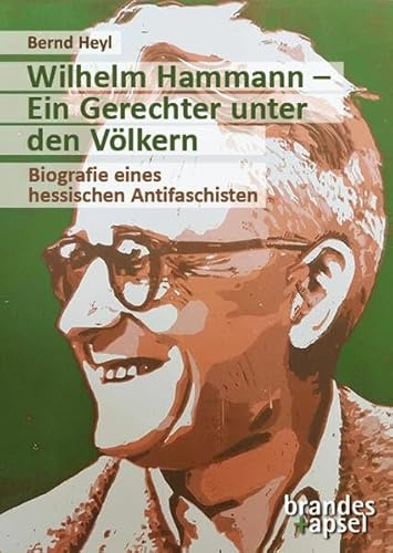 Wilhelm Hammann – Ein Gerechter unter den Völkern: Biografie eines hessischen Antifaschiste