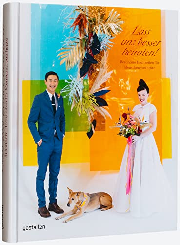 Lass uns besser heiraten! - Besondere Hochzeiten für Menschen von Heute