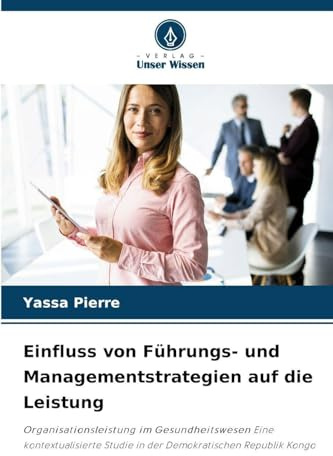 Einfluss von Führungs- und Managementstrategien auf die Leistung: Organisationsleistung im Gesundheitswesen Eine kontextualisierte Studie in der Demokratischen Republik Kongo