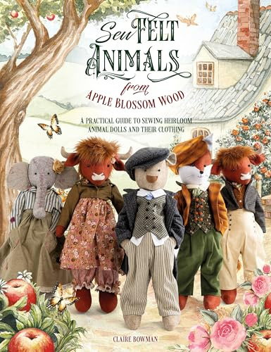 Sew Felt Animals From Apple Blossom Wood: A practical guide to sewing heirloom animal dolls and their clothing
