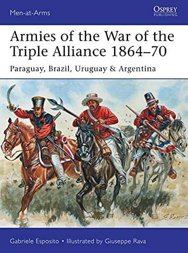 Armies of the War of the Triple Alliance 1864–70: Paraguay, Brazil, Uruguay & Argentina: 499 (Men-at-Arms)