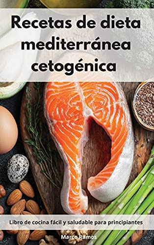 Recetas de dieta mediterránea cetogénica: Libro de cocina fácil y saludable para principiantes. Mediterranean Ketogenic Recipes (Spanish Edition)