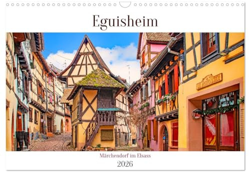 Eguisheim - Märchendorf im Elsass (Wandkalender 2026 DIN A3 quer), CALVENDO Monatskalender: Wenige Kilometer von Colmar liegt das französische Dorf ... Fachwerkhäusern. (CALVENDO Orte)
