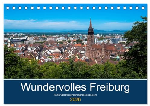 Wundervolles Freiburg (Tischkalender 2026 DIN A5 quer), CALVENDO Monatskalender: Die Metropole im Breisgau mit seiner wundervollen Lage am Rande des Schwarzwaldes (CALVENDO Orte)