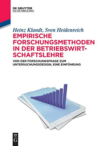 Empirische Forschungsmethoden in der Betriebswirtschaftslehre: Von der Forschungsfrage zum Untersuchungsdesign, eine Einführung (De Gruyter Studium)