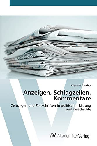 Anzeigen, Schlagzeilen, Kommentare: Zeitungen und Zeitschriften in politischer Bildung und Geschichte