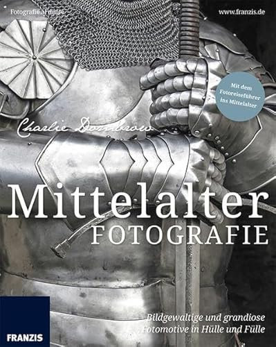 Mittelalterfotografie: Bildgewaltige und grandiose Fotomotive in Hülle und Fülle (Fotografie al dente)