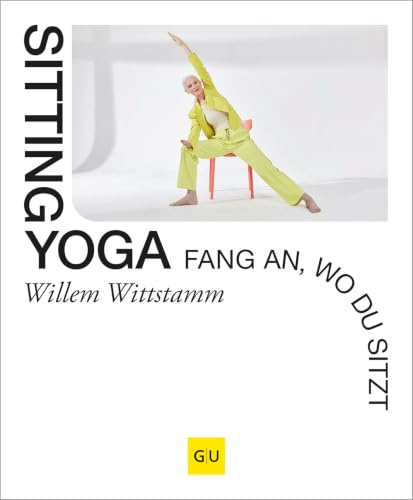 Sitting Yoga: Stuhlyoga für Büro, Homeoffice und Alltag - 40 kurze Auszeiten für mehr Energie und eine bessere Haltung
