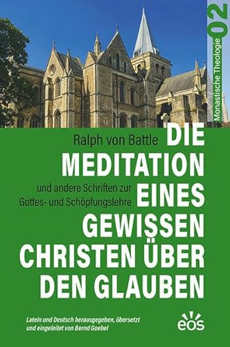 Die Meditation eines gewissen Christen über den Glauben - Ralph von Battles Schriften zur Gottes- und Schöpfungslehre (Monastische Theologie)