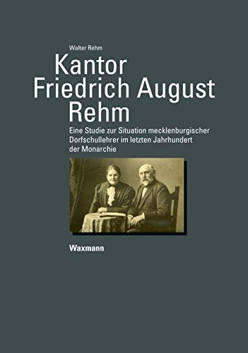 Kantor Friedrich August Rehm: Eine Studie zur Situation mecklenburgischer Dorfschullehrer im letzten Jahrhundert der Monarchie (Rostocker Beiträge zur Volkskunde und Kulturgeschichte)