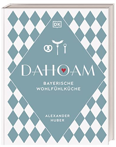 Dahoam: Bayerische Wohlfühlküche: 90 bayerische Lieblingsgerichte, nach Rezepten vom Profi. Wunderbar raffiniert und doch erstaunlich einfach erklärt von Sternekoch Alexander Huber