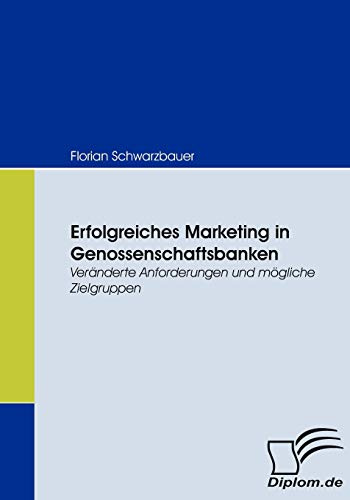 Erfolgreiches Marketing in Genossenschaftsbanken. Veränderte Anforderungen und mögliche Zielgruppen