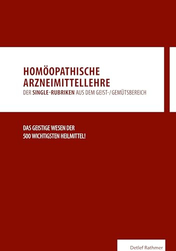 Homöopathische Arzneimittellehre aus dem Geist-/Gemütsbereich: Das geistige Wesen der 500 wichtigsten homöopathischen Heilmittel!