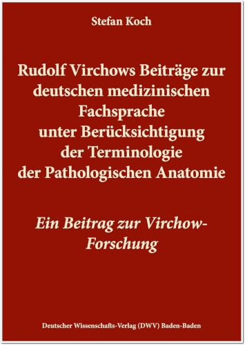 Rudolf Virchows Beiträge zur deutschen medizinischen Fachsprache unter Berücksichtigung der Terminologie der Pathologischen Anatomie: Ein Beitrag zur ... (DWV-Schriften zur Medizingeschichte)