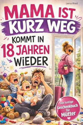 Mama ist kurz Weg – kommt in 18 Jahren wieder: Das lustige Geschenkbuch für Mütter mit schwarzem Humor, lustige Überlebenstipps und einer ordentlichen Prise Sarkasmus