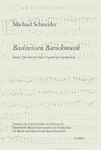 Basiswissen Barockmusik: Band 2: Die barocke Oper. Aspekte der Annäherung: Band 02: Die barocke Oper. Aspekte der Annäherung (Basiswissen Barockmusik ... für Musik und Darstellende Kunst Frankfurt)