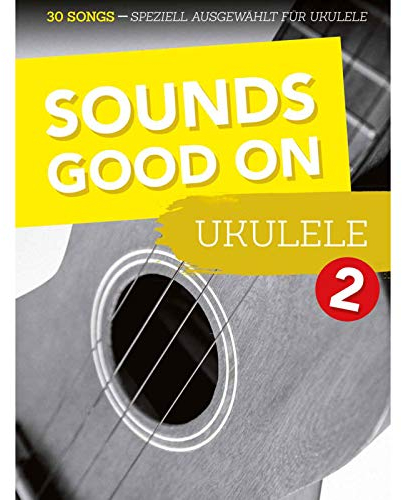 Sounds Good On Ukulele 2: 30 Songs speziell ausgewählt für Ukulele