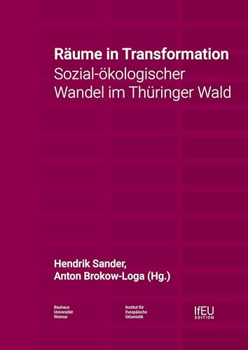 Räume in Transformation: Sozial-ökologischer Wandel im Thüringer Wald (IfEU EDITION: Schriftenreihe des Instituts für Europäische Urbanistik)