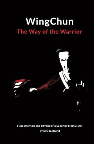 WingChun The Way of the Warrior: Fundamentals and Beyond of a Superior Martial Art by Sifu K. Brand