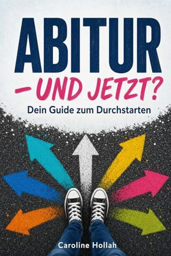 Abitur – und jetzt? Dein Guide zum Durchstarten. Mit Selbsttests und Checklisten für alle, die noch nicht wissen, wie's weitergeht