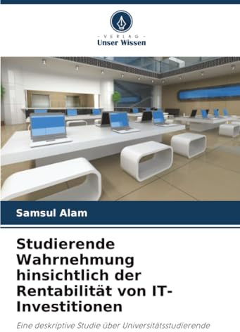 Studierende Wahrnehmung hinsichtlich der Rentabilität von IT-Investitionen: Eine deskriptive Studie über Universitätsstudierende