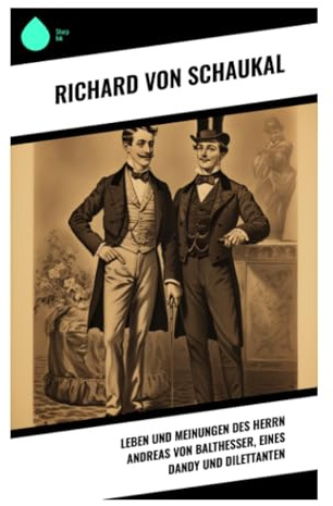 Leben und Meinungen des Herrn Andreas von Balthesser, eines Dandy und Dilettanten: Dandyismus, Dekadenz und Kulturkritik im Wiener Fin de Siècle