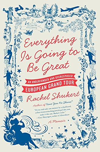 Everything Is Going to Be Great: An Underfunded and Overexposed European Grand Tour – A Hilarious Comedy Memoir of Youthful Travel, Growing Pains, and Sharp Humor