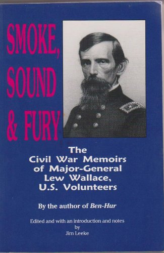 Smoke, Sound and Fury: The Civil War Memoirs of Major-General Lew Wallace, U.S. Volunteers