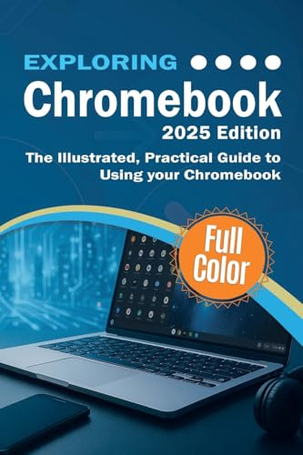 Exploring Chromebook - 2025 Edition: The Illustrated, Practical Guide to using Chromebook (Exploring Tech, Band 8)