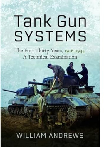 Tank Gun Systems: The First Thirty Years, 1916 1945: A Technical Examination