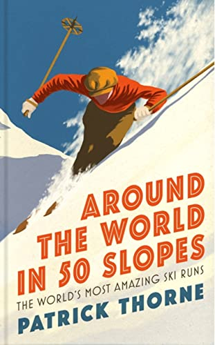 Around The World in 50 Slopes: The stories behind the world’s most amazing ski runs (Wild Side Trail Guide Series)