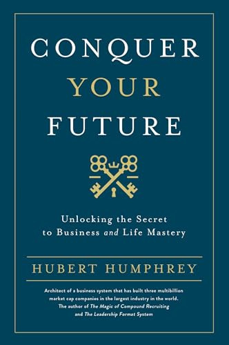 Conquer Your Future: Unlocking the Secret to Business and Life Mastery