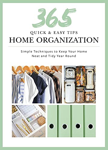 Quick and Easy Home Organization: 365 Simple Tips & Techniques to Keep Your Home Neat & Tidy Year Round