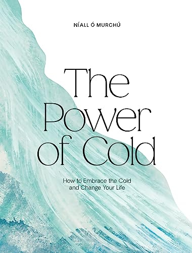 The Power of Cold: How to Embrace the Cold and Transform Your Life