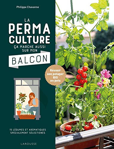 La permaculture ça marche aussi sur mon balcon: Réussir son potager BIO en pots