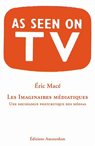 Imaginaires Médiatiques(Les)-Pour une Sociologie Post..: Pour une Sociologie Post-Critique Des...
