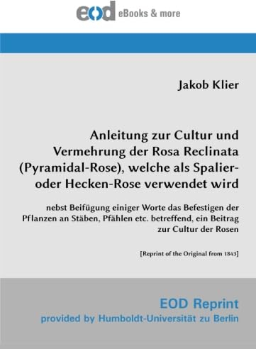 Anleitung zur Cultur und Vermehrung der Rosa Reclinata (Pyramidal-Rose), welche als Spalier- oder Hecken-Rose verwendet wird