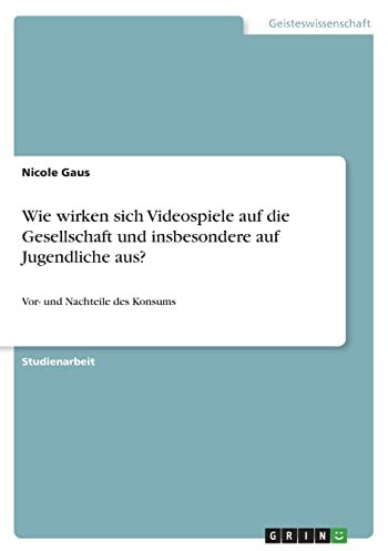 Wie wirken sich Videospiele auf die Gesellschaft und insbesondere auf Jugendliche aus?: Vor- und Nachteile des Konsums