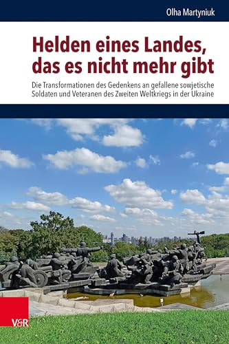 Helden eines Landes, das es nicht mehr gibt: Die Transformationen des Gedenkens an gefallene sowjetische Soldaten und Veteranen des Zweiten Weltkriegs in der Ukraine (Schnittstellen)