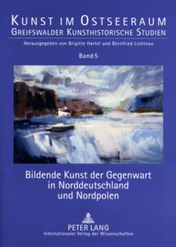 Bildende Kunst der Gegenwart in Norddeutschland und Nordpolen (Kunst im Ostseeraum, Band 5)