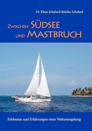 Zwischen Südsee und Mastbruch: Erlebnisse und Erfahrungen einer Weltumsegelung
