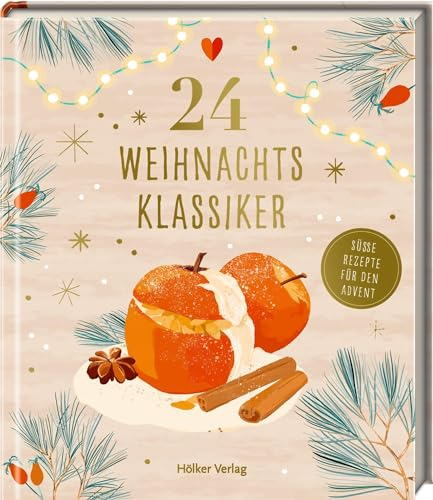 24 Weihnachtsklassiker: Süße Rezepte für den Advent: Kulinarischer Adventskalender mit den leckersten Gerichten aus der Weihnachtsküche (Kulinarische Adventskalender)