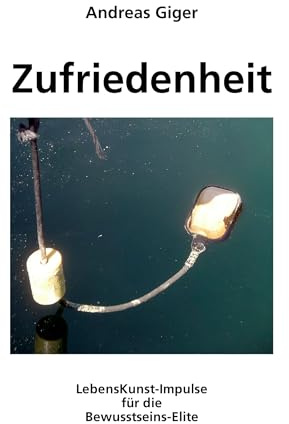 Zufriedenheit: LebensKunst-Impulse für die Bewusstseins-Elite